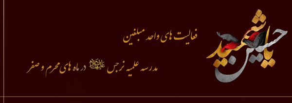 فعالیت های واحد مبلغین مدرسه علميه نرجس(علیهاالسلام) در ماه های محرم و صفر